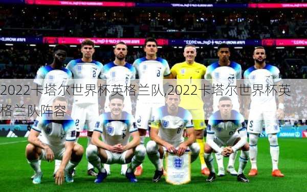 2022卡塔尔世界杯英格兰队,2022卡塔尔世界杯英格兰队阵容