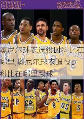 奥尼尔球衣退役时科比在哪里,奥尼尔球衣退役时科比在哪里踢球