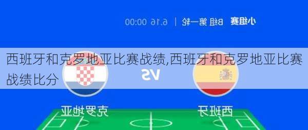 西班牙和克罗地亚比赛战绩,西班牙和克罗地亚比赛战绩比分