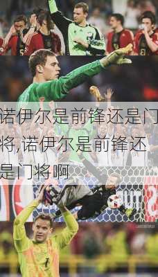 诺伊尔是前锋还是门将,诺伊尔是前锋还是门将啊