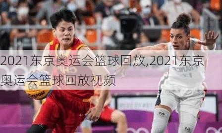 2021东京奥运会篮球回放,2021东京奥运会篮球回放视频