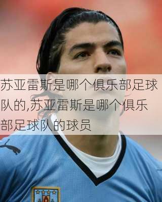 苏亚雷斯是哪个俱乐部足球队的,苏亚雷斯是哪个俱乐部足球队的球员