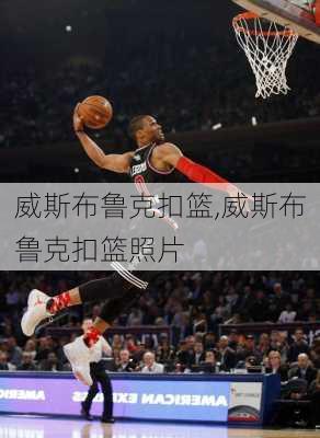威斯布鲁克扣篮,威斯布鲁克扣篮照片