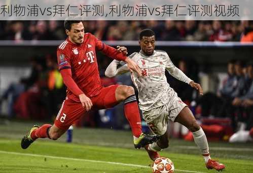 利物浦vs拜仁评测,利物浦vs拜仁评测视频