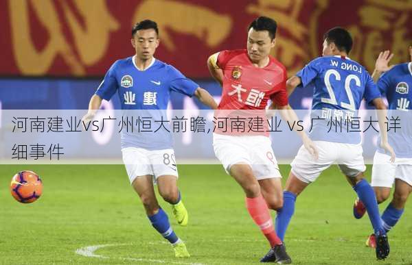 河南建业vs广州恒大前瞻,河南建业 vs 广州恒大 详细事件