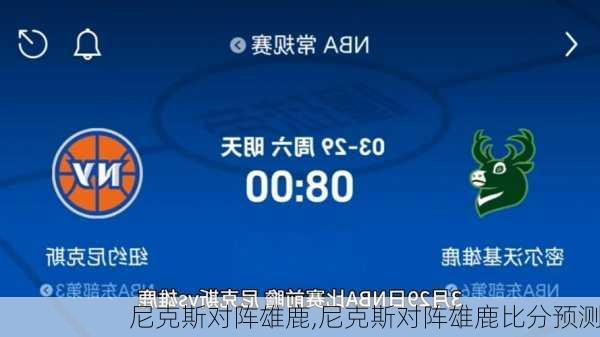 尼克斯对阵雄鹿,尼克斯对阵雄鹿比分预测
