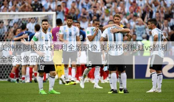 美洲杯阿根廷vs智利全场录像,美洲杯阿根廷vs智利全场录像回放
