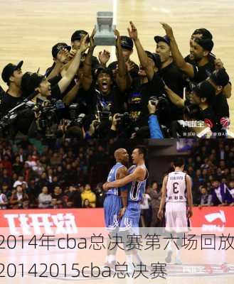 2014年cba总决赛第六场回放,20142015cba总决赛