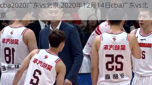 cba2020广东vs北京,2020年12月14日cba广东vs北京