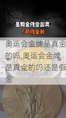 奥运会金牌是真金的吗,奥运会金牌是真金的吗还是假金