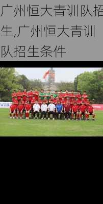 广州恒大青训队招生,广州恒大青训队招生条件