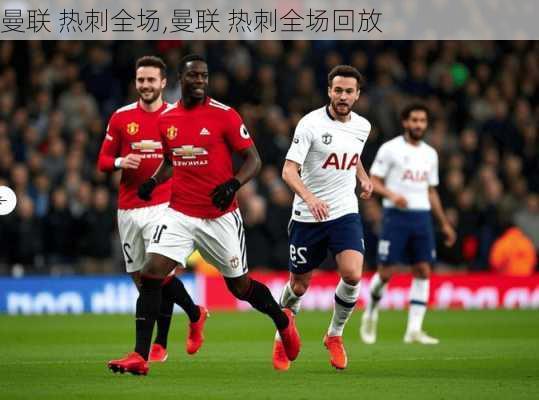 曼联 热刺全场,曼联 热刺全场回放