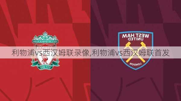 利物浦vs西汉姆联录像,利物浦vs西汉姆联首发