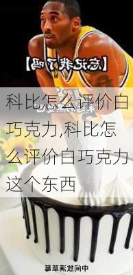 科比怎么评价白巧克力,科比怎么评价白巧克力这个东西