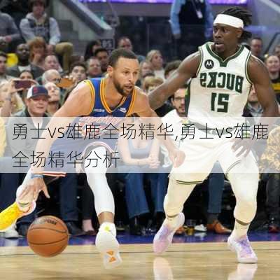 勇士vs雄鹿全场精华,勇士vs雄鹿全场精华分析