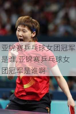 亚锦赛乒乓球女团冠军是谁,亚锦赛乒乓球女团冠军是谁啊