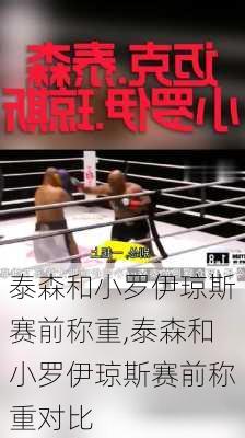 泰森和小罗伊琼斯赛前称重,泰森和小罗伊琼斯赛前称重对比