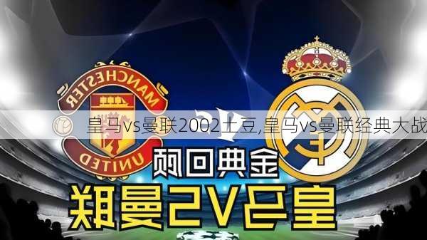 皇马vs曼联2002土豆,皇马vs曼联经典大战