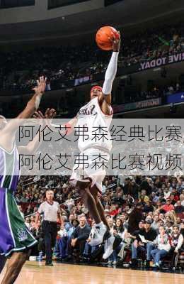 阿伦艾弗森经典比赛,阿伦艾弗森比赛视频