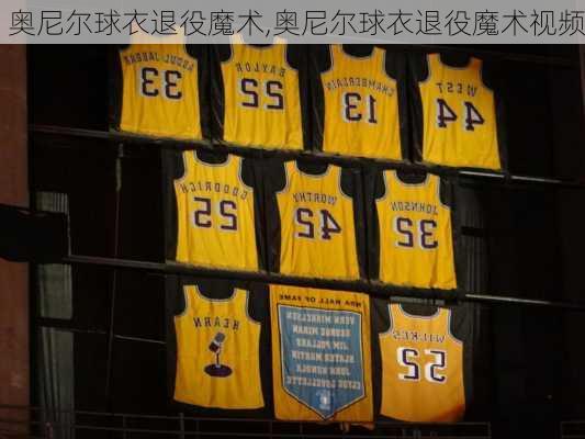 奥尼尔球衣退役魔术,奥尼尔球衣退役魔术视频