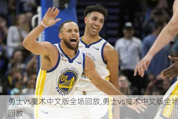 勇士vs魔术中文版全场回放,勇士vs魔术中文版全场回放
