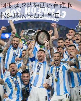阿根廷球队梅西还有谁,阿根廷球队梅西还有谁打