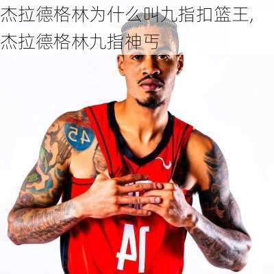 杰拉德格林为什么叫九指扣篮王,杰拉德格林九指神丐