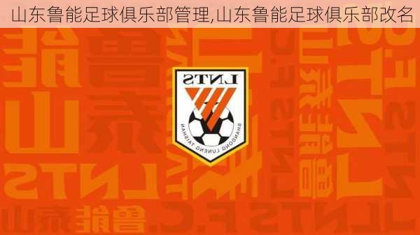 山东鲁能足球俱乐部管理,山东鲁能足球俱乐部改名