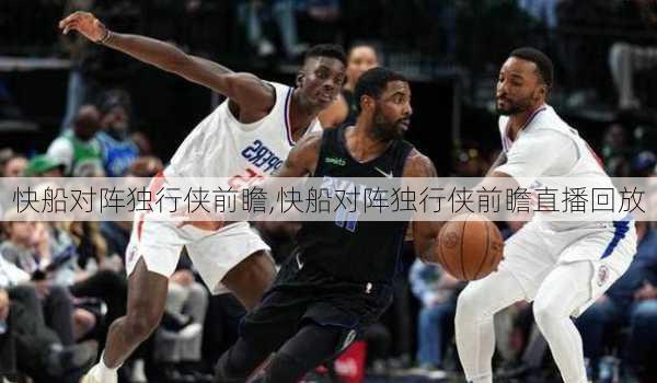 快船对阵独行侠前瞻,快船对阵独行侠前瞻直播回放