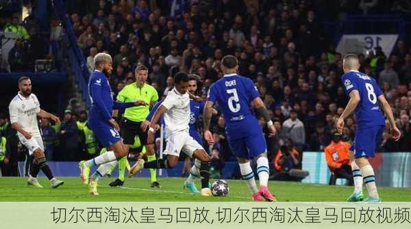 切尔西淘汰皇马回放,切尔西淘汰皇马回放视频
