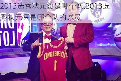 2013选秀状元签是哪个队,2013选秀状元签是哪个队的球员