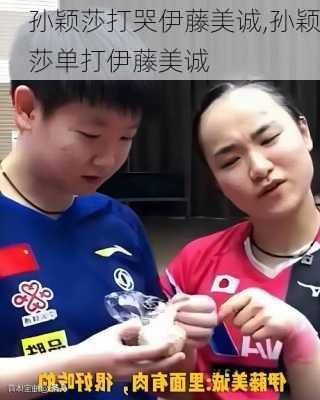 孙颖莎打哭伊藤美诚,孙颖莎单打伊藤美诚