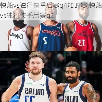 快船vs独行侠季后赛g4加时赛,快船vs独行侠季后赛g2