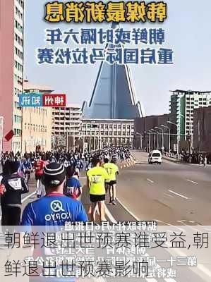 朝鲜退出世预赛谁受益,朝鲜退出世预赛影响