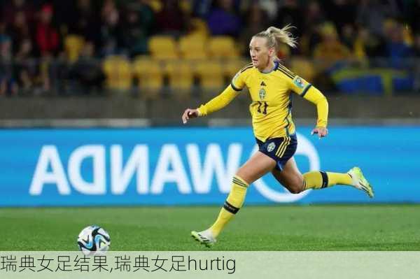 瑞典女足结果,瑞典女足hurtig
