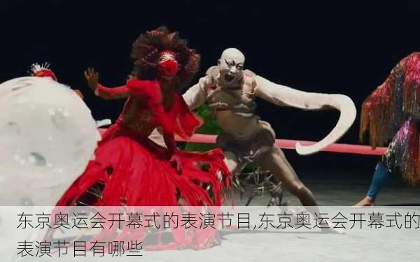 东京奥运会开幕式的表演节目,东京奥运会开幕式的表演节目有哪些