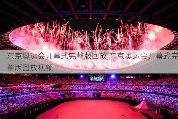 东京奥运会开幕式完整版回放,东京奥运会开幕式完整版回放视频