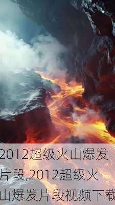 2012超级火山爆发片段,2012超级火山爆发片段视频下载