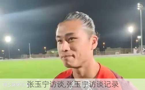 张玉宁访谈,张玉宁访谈记录