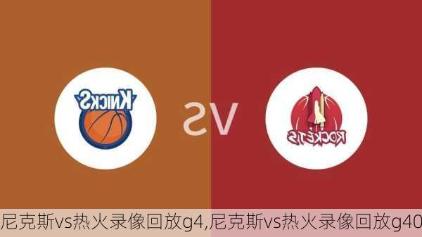 尼克斯vs热火录像回放g4,尼克斯vs热火录像回放g40