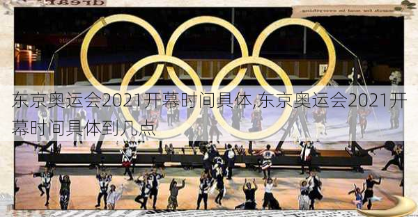 东京奥运会2021开幕时间具体,东京奥运会2021开幕时间具体到几点