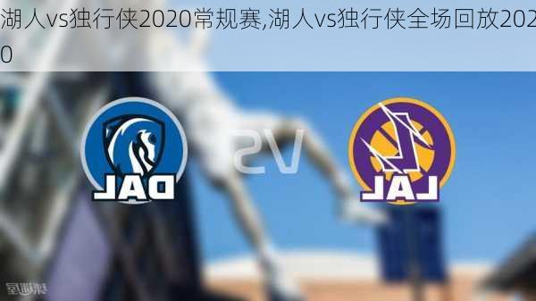湖人vs独行侠2020常规赛,湖人vs独行侠全场回放2020