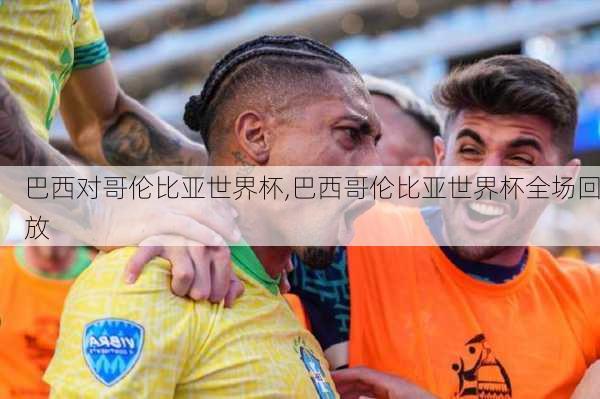 巴西对哥伦比亚世界杯,巴西哥伦比亚世界杯全场回放
