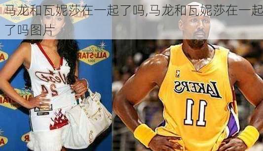 马龙和瓦妮莎在一起了吗,马龙和瓦妮莎在一起了吗图片