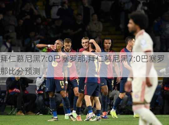 拜仁慕尼黑7:0巴塞罗那,拜仁慕尼黑7:0巴塞罗那比分预测