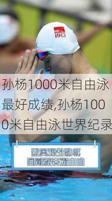 孙杨1000米自由泳最好成绩,孙杨1000米自由泳世界纪录
