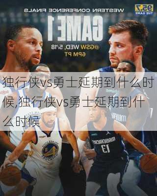 独行侠vs勇士延期到什么时候,独行侠vs勇士延期到什么时候