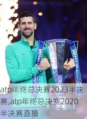 atp年终总决赛2023半决赛,atp年终总决赛2020半决赛直播