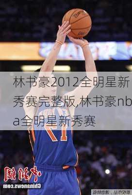 林书豪2012全明星新秀赛完整版,林书豪nba全明星新秀赛