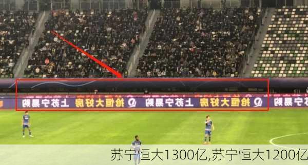 苏宁恒大1300亿,苏宁恒大1200亿